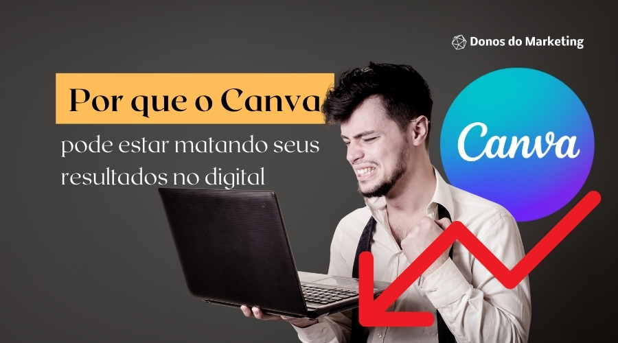 por que o canva pode estar matando seus resultados no digital